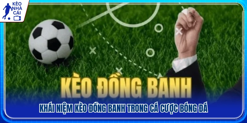 Tìm hiểu định nghĩa kèo đồng banh 