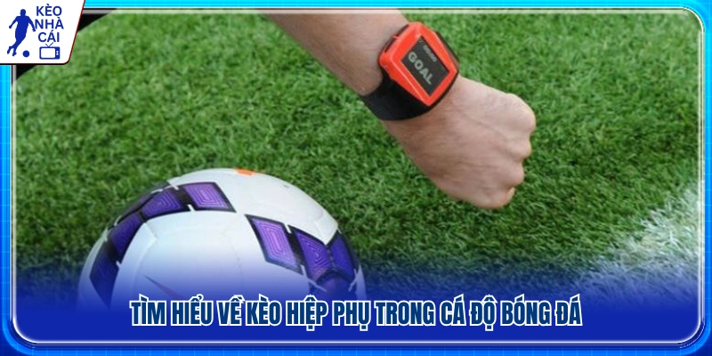 Kèo hiệp phụ là gì? 