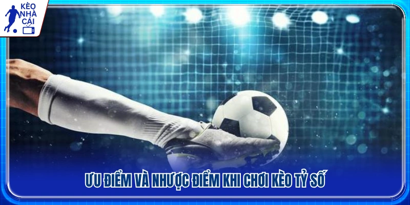 Những điểm mạnh và hạn chế của kèo tỷ số chính xác 