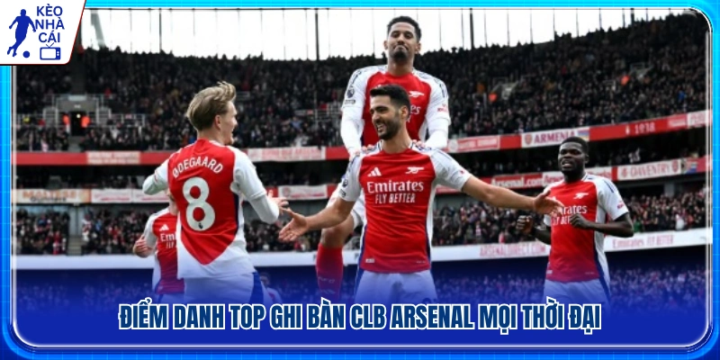 Danh sách top ghi bàn clb Arsenal vĩ đại nhất lịch sử